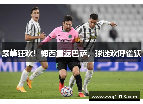 巅峰狂欢！梅西重返巴萨，球迷欢呼雀跃